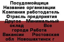 Посудомойщица › Название организации ­ Компания-работодатель › Отрасль предприятия ­ Другое › Минимальный оклад ­ 10 000 - Все города Работа » Вакансии   . Ростовская обл.,Новошахтинск г.